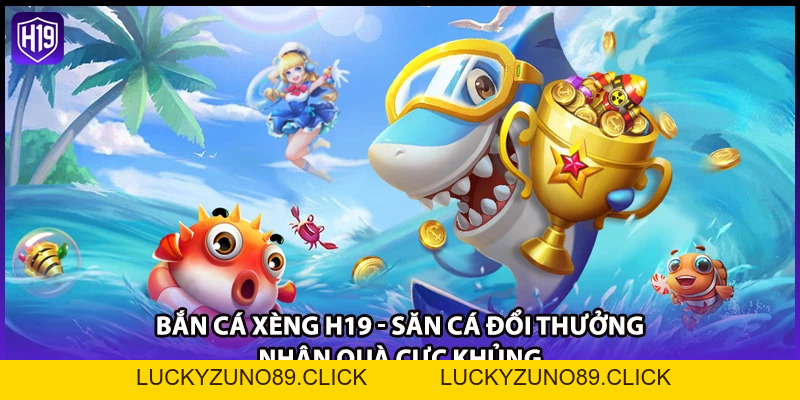 Bắn Cá Xèng H19 - Săn Cá Đổi Thưởng Nhận Quà Cực Khủng - Luckyzuno89