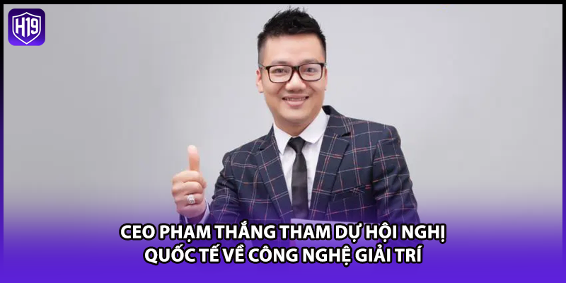 CEO Phạm Thắng - Nhà Lãnh Đạo Tài Ba Của Thương Hiệu H19 - Luckyzuno89