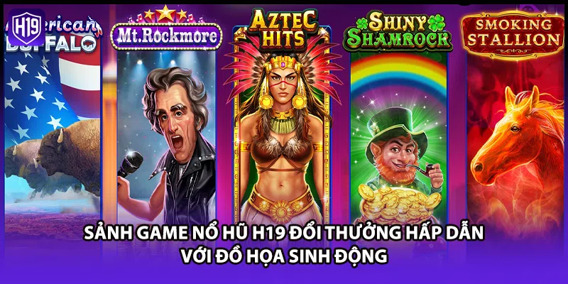Nổ Hũ H19 - Quay Xèng Đổi Thưởng Nhận Jackpot Hàng Tỷ Đồng - Luckyzuno89