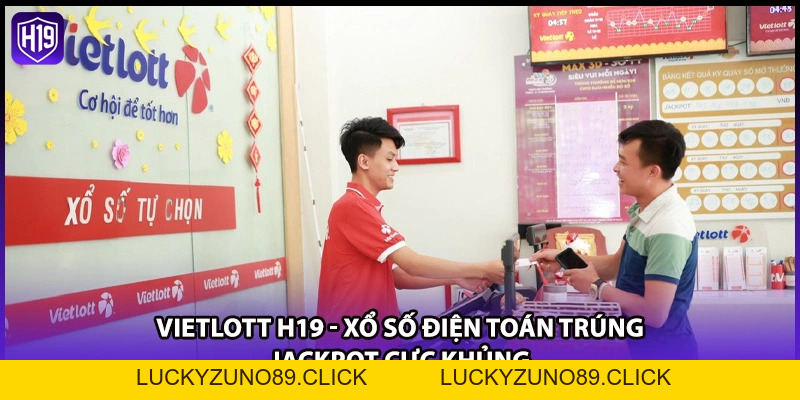 Vietlott H19 - Xổ Số Điện Toán Trúng Jackpot Cực Khủng - Luckyzuno89