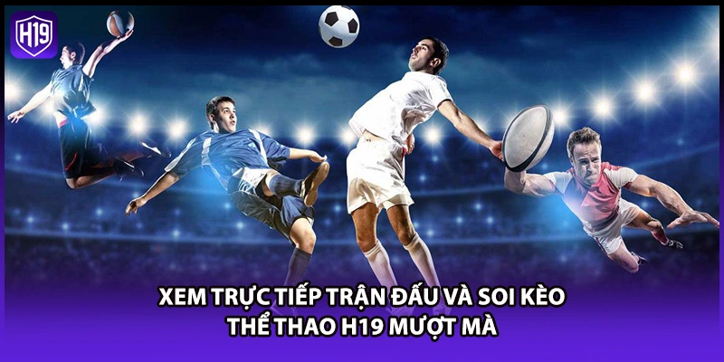 Thể Thao H19 - Sảnh Cá Độ Online Với Tỷ Lệ Kèo Cạnh Tranh - Luckyzuno89