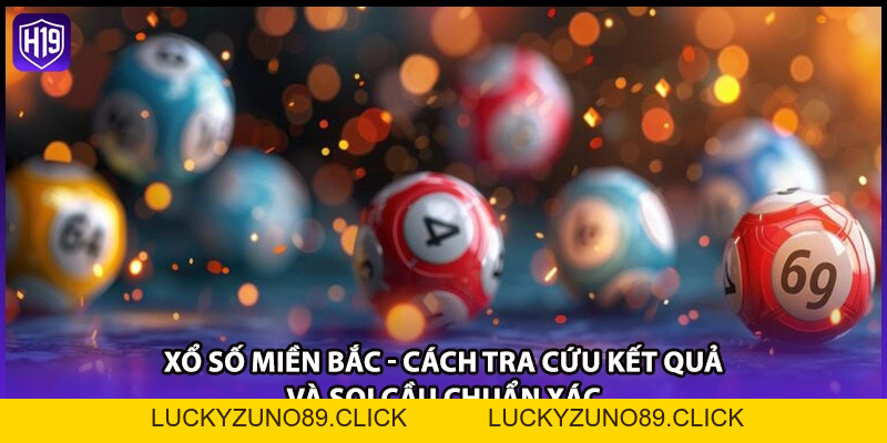 Xổ Số Miền Bắc - Cách Tra Cứu Kết Quả Và Soi Cầu Chuẩn Xác - Luckyzuno89